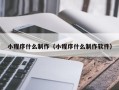 遵化市小程序什么制作（小程序什么制作软件）