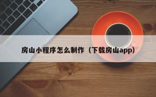遵化市房山小程序怎么制作（下载房山app）