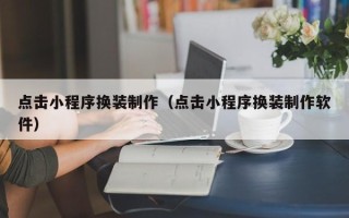 遵化市点击小程序换装制作（点击小程序换装制作软件）