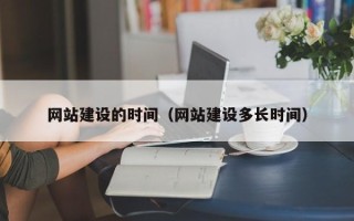 遵化市网站建设的时间（网站建设多长时间）