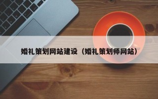 遵化市婚礼策划网站建设（婚礼策划师网站）